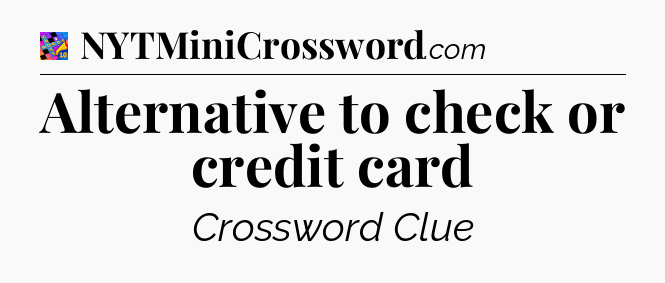 Alternative to check or credit card Crossword Clue