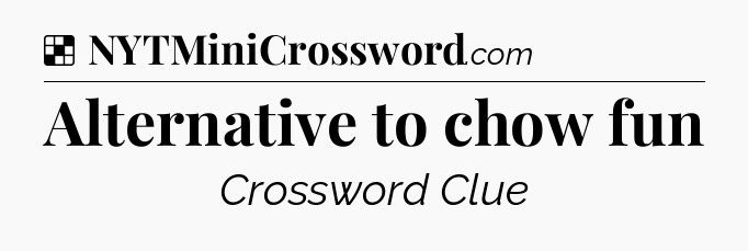 Solution: Alternative to chow fun - NYT Crossword