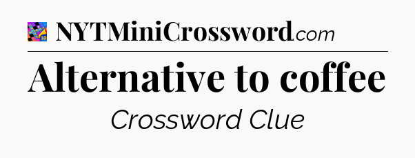 Alternative to coffee Crossword Clue