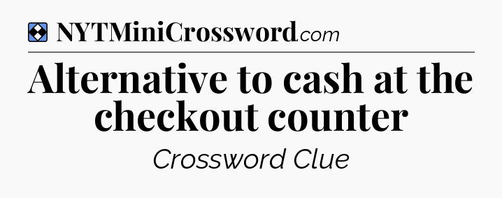 Solution: Alternative to cash at the checkout counter - NYT Mini Crossword