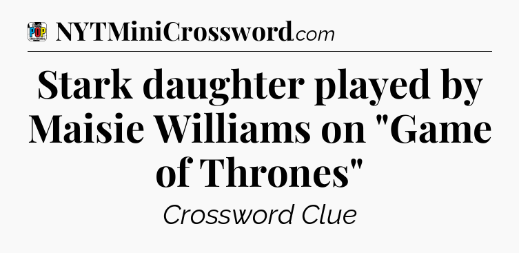 Stark daughter played by Maisie Williams on 