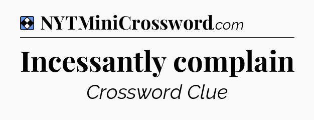 Solution: Incessantly complain - NYT Mini Crossword