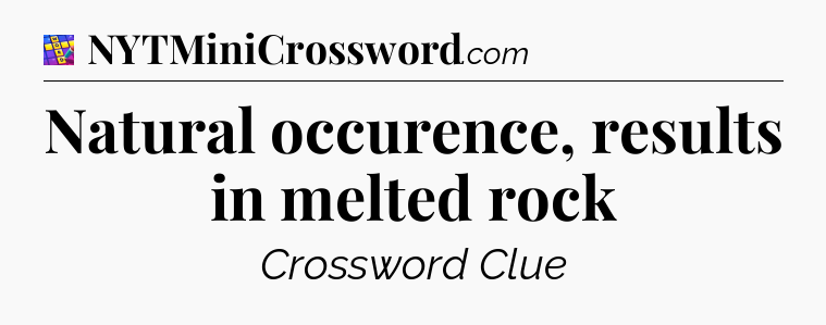 Natural occurence, results in melted rock Codycross