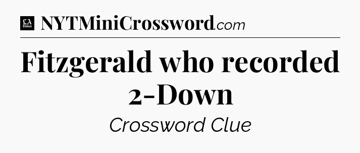 Fitzgerald who recorded 2-Down - LA Times Crossword