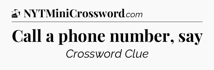 Call a phone number, say - Daily Themed Classic Crossword