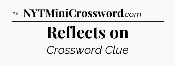 Reflects on - WSJ Crossword