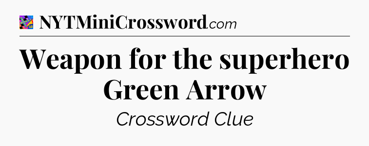 Weapon for the superhero Green Arrow Crossword Clue