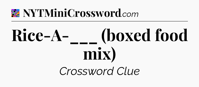 Rice-A-___ (boxed food mix) Crossword Clue