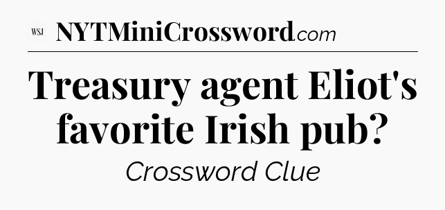 Treasury agent Eliot's favorite Irish pub - WSJ Crossword