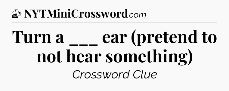 Turn a ___ ear (pretend to not hear something) - Daily Themed Classic Crossword