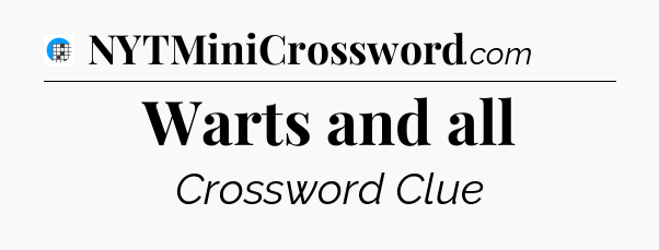 Warts and all Crossword Clue