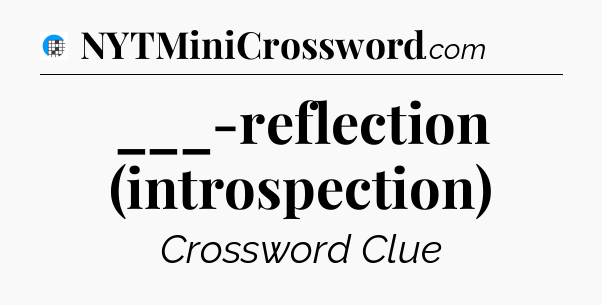 ___-reflection (introspection) Crossword Clue