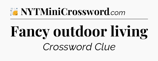 Fancy outdoor living - 7 Little Words