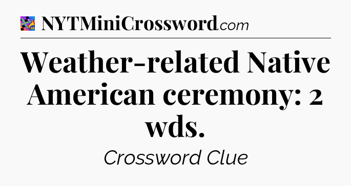 Weather-related Native American ceremony: 2 wds Crossword Clue