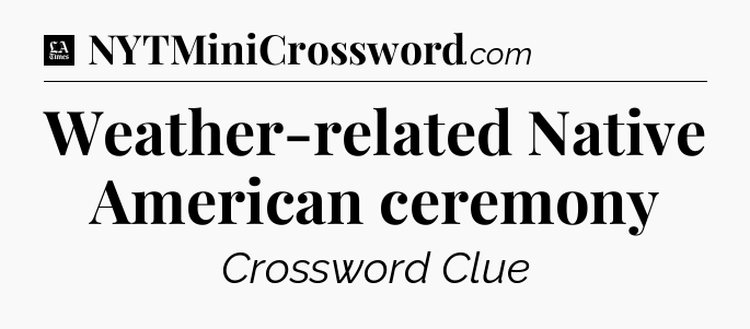 Weather-related Native American ceremony - LA Times Crossword