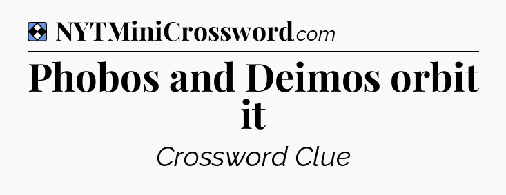 Solution: Phobos and Deimos orbit it - NYT Mini Crossword
