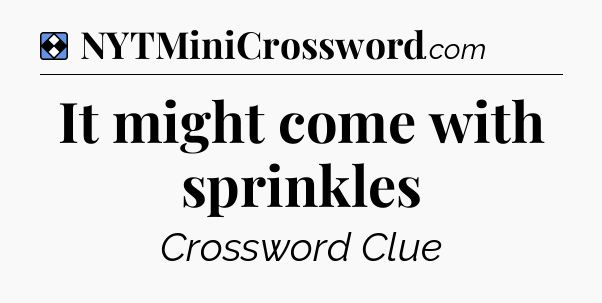 Solution: It might come with sprinkles - NYT Mini Crossword