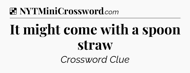 Solution: It might come with a spoon straw - NYT Crossword