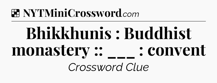 Solution: Bhikkhunis : Buddhist monastery :: ___ : convent - NYT Crossword