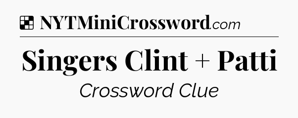 Solution: Singers Clint + Patti - NYT Crossword