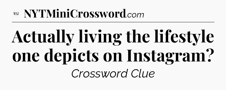 Actually living the lifestyle one depicts on Instagram - WSJ Crossword