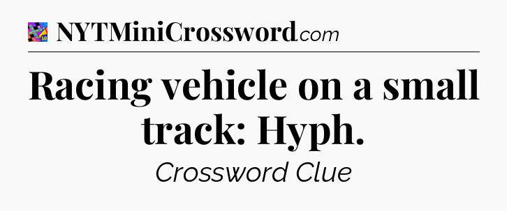 Racing vehicle on a small track: Hyph Crossword Clue