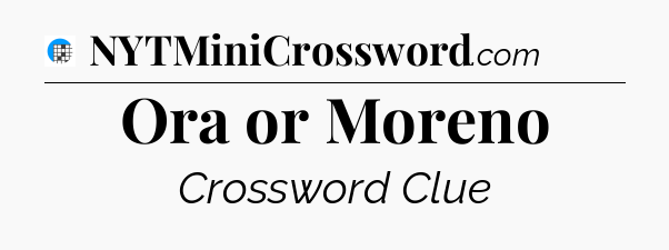 Ora or Moreno Crossword Clue