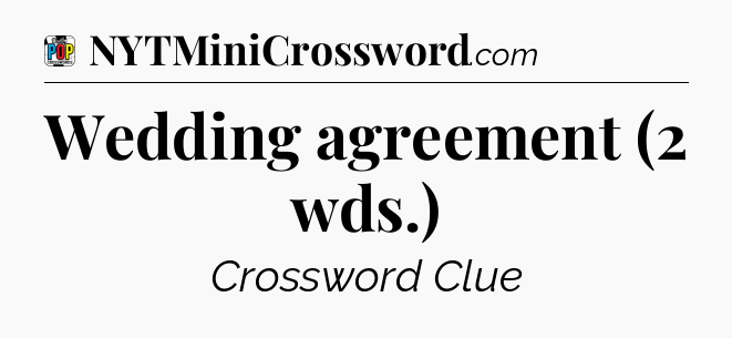Wedding agreement (2 wds.) Crossword Clue