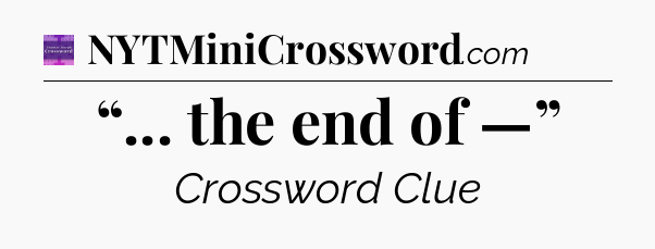“... the end of —” - Thomas Joseph Crossword