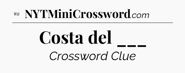 Costa del ___ - WSJ Crossword