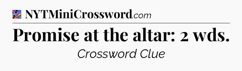 Promise at the altar: 2 wds Crossword Clue
