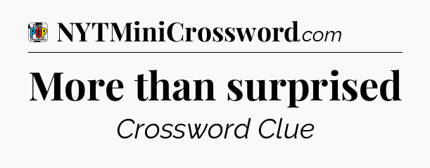 More than surprised Crossword Clue