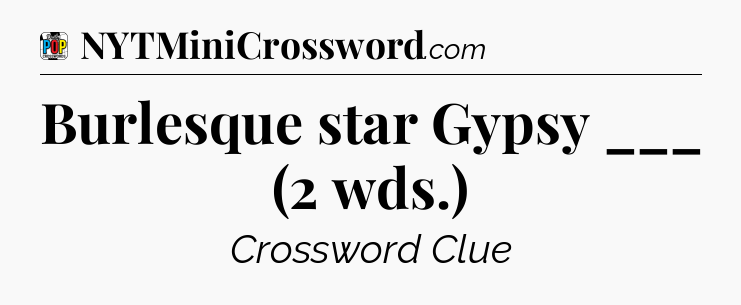 Burlesque star Gypsy ___ (2 wds.) Crossword Clue