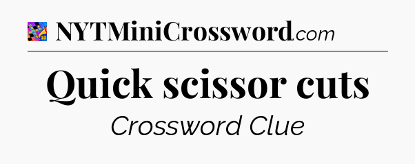 Quick scissor cuts Crossword Clue