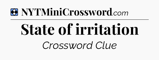 Solution: State of irritation - NYT Mini Crossword