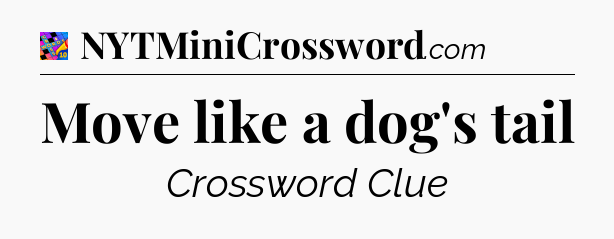 Move like a dog's tail Crossword Clue