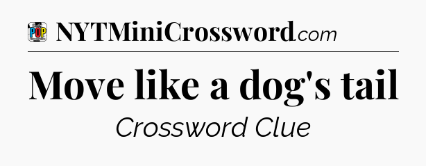 Move like a dog's tail Crossword Clue