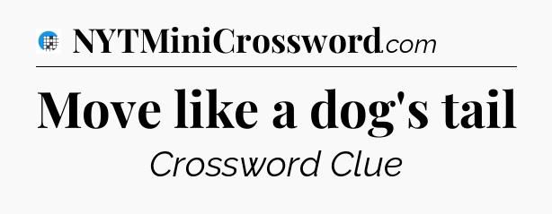 Move like a dog's tail Crossword Clue