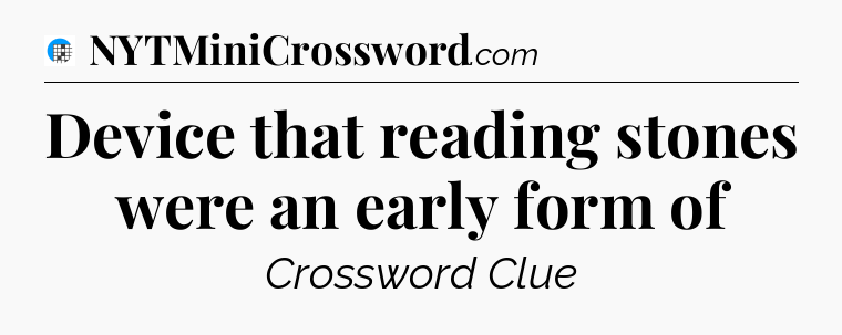 Device that reading stones were an early form of Crossword Clue