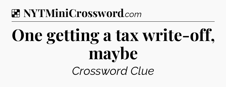 Solution: One getting a tax write-off, maybe - NYT Crossword