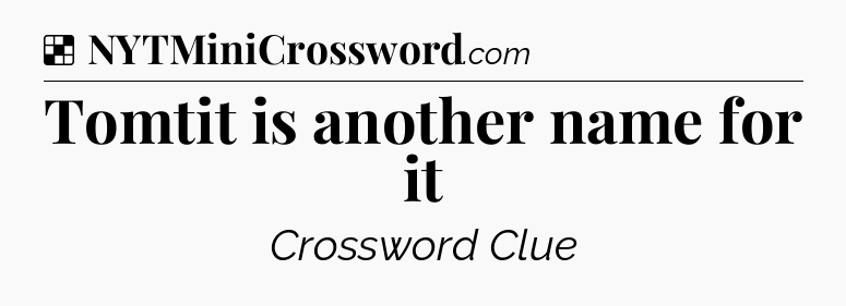Solution: Tomtit is another name for it - NYT Crossword