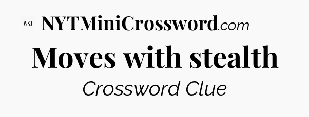 Moves with stealth - WSJ Crossword