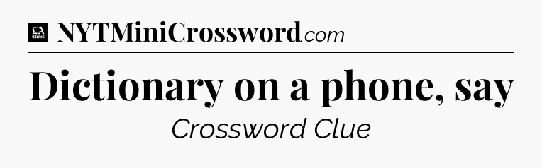 Dictionary on a phone, say - LA Times Crossword