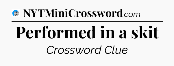 Performed in a skit Crossword Clue