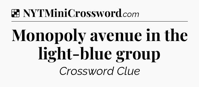 Solution: Monopoly avenue in the light-blue group - NYT Crossword