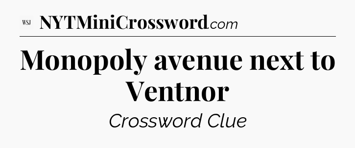 Monopoly avenue next to Ventnor - WSJ Crossword