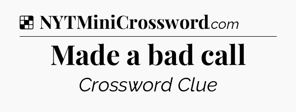 Solution: Made a bad call - NYT Crossword
