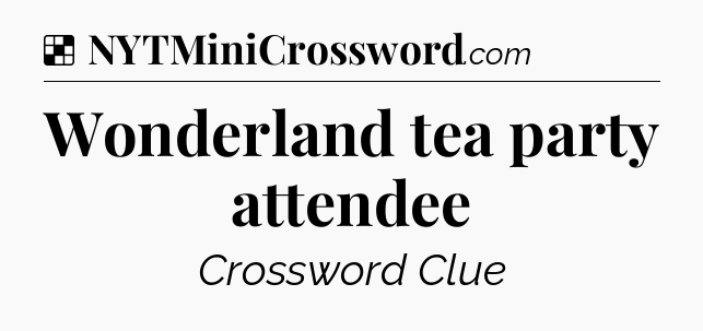 Solution: Wonderland tea party attendee - NYT Crossword