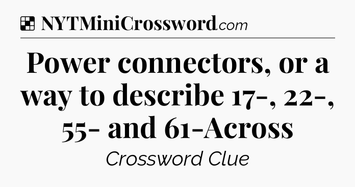 Solution: Power connectors, or a way to describe 17-, 22-, 55- and 61-Across - NYT Crossword