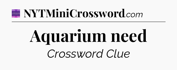 Aquarium need - Thomas Joseph Crossword